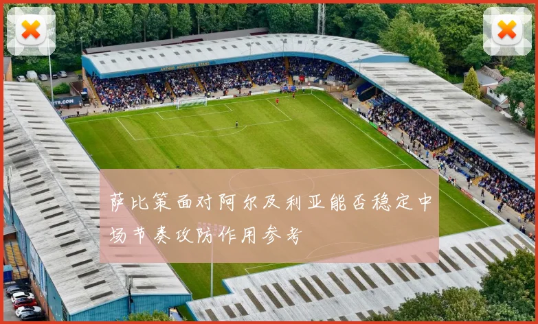 萨比策面对阿尔及利亚能否稳定中场节奏攻防作用参考