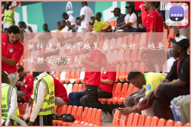 轮转速度做得越复杂,为什么越要依赖简单原则