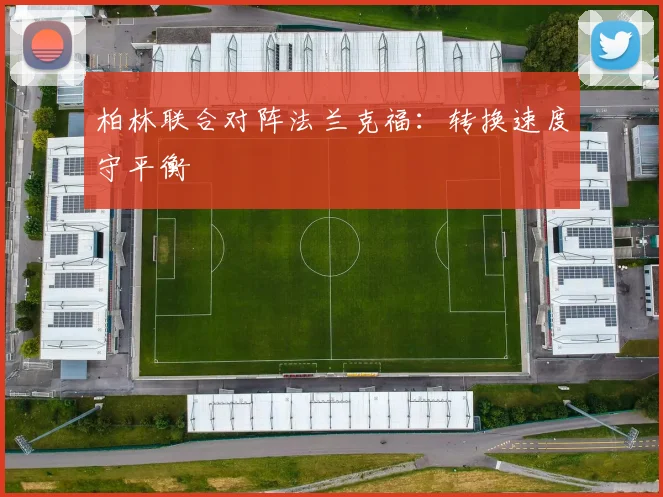柏林联合对阵法兰克福：转换速度守平衡