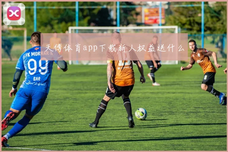 天傅体育app下载新人权益送什么